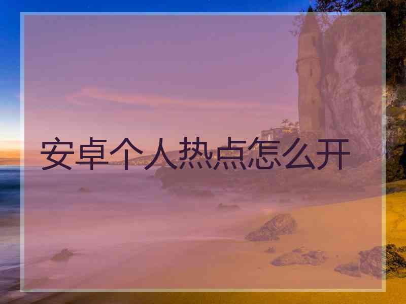 安卓个人热点怎么开