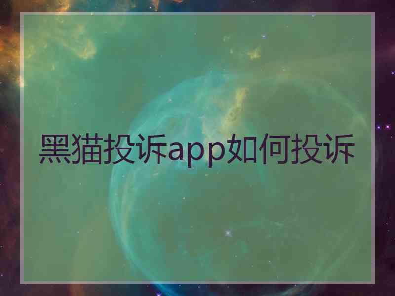 黑猫投诉app如何投诉