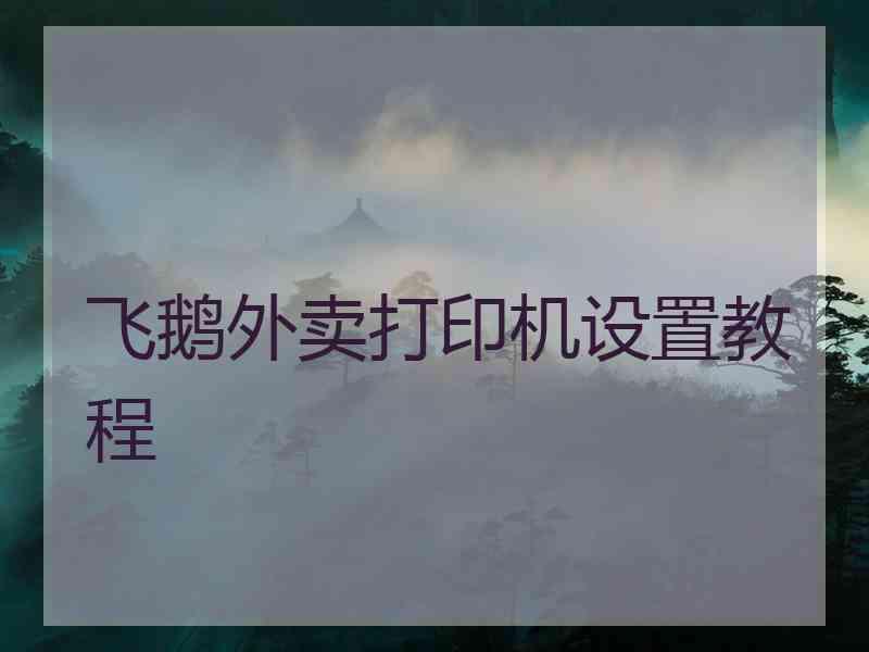 飞鹅外卖打印机设置教程