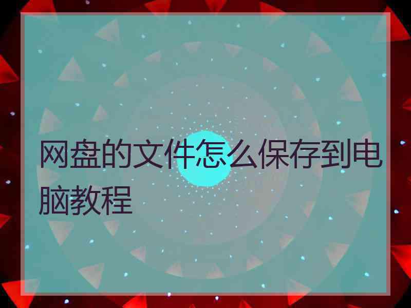 网盘的文件怎么保存到电脑教程