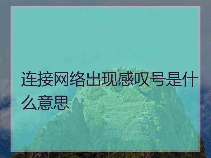 连接网络出现感叹号是什么意思