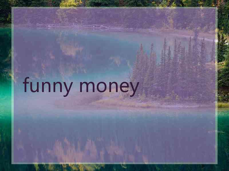 funny money