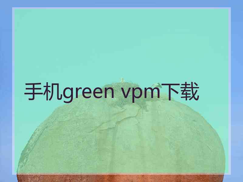 手机green vpm下载