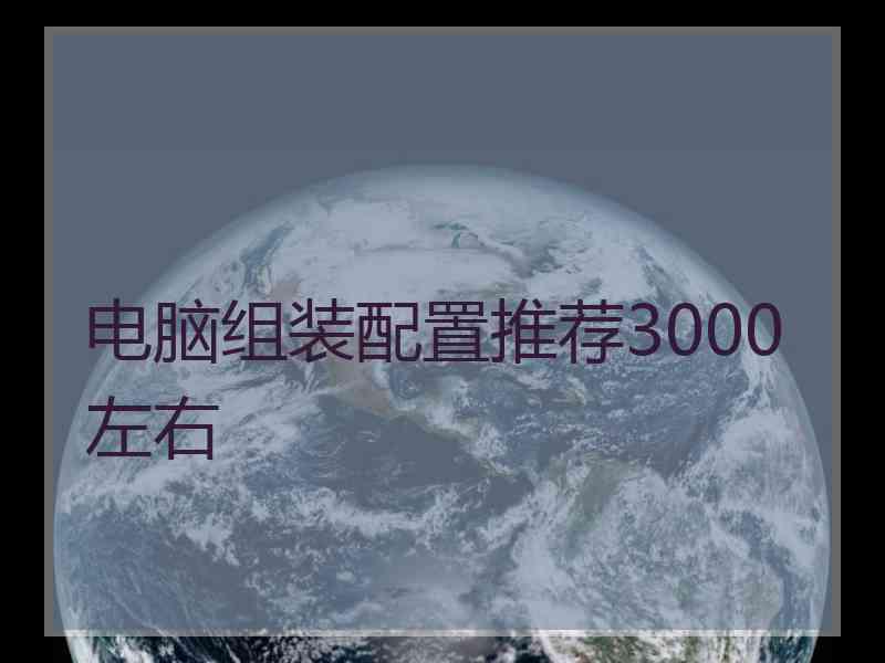 电脑组装配置推荐3000左右