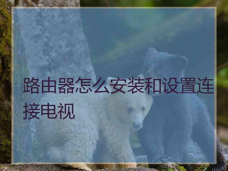 路由器怎么安装和设置连接电视