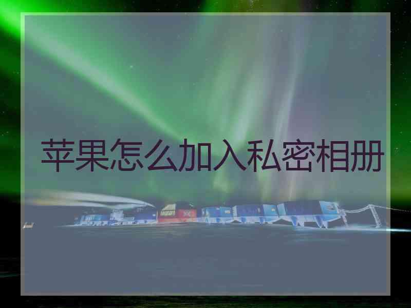 苹果怎么加入私密相册