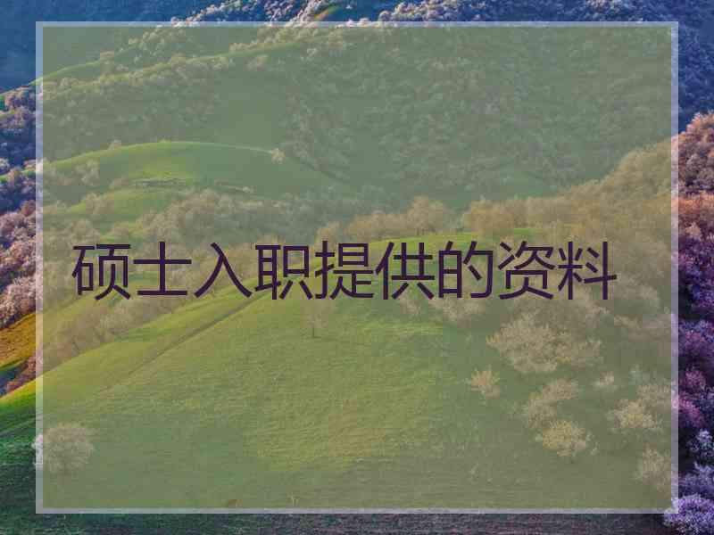 硕士入职提供的资料