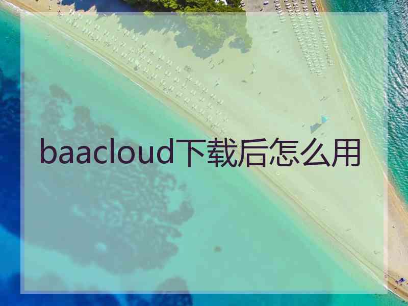 baacloud下载后怎么用