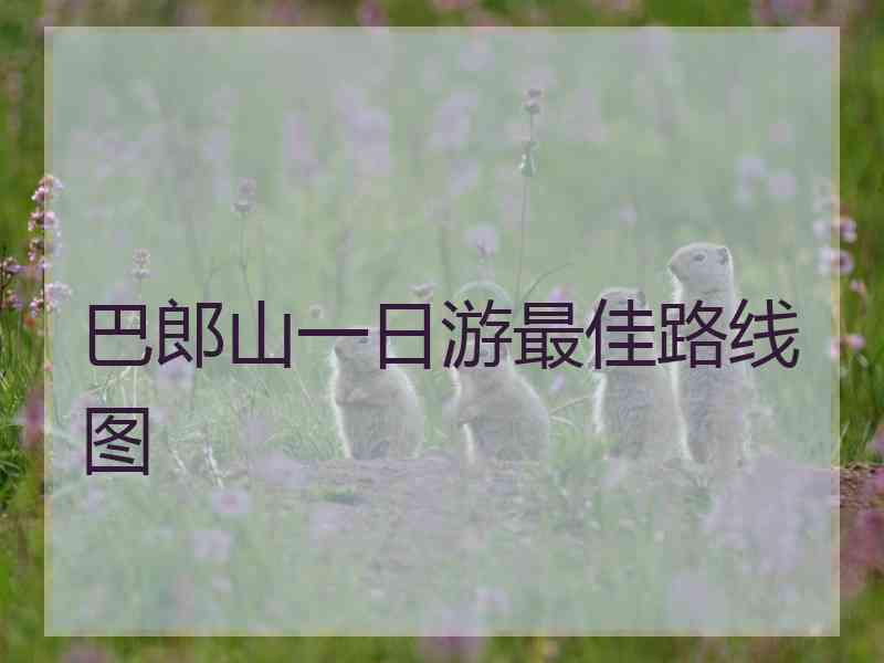 巴郎山一日游最佳路线图