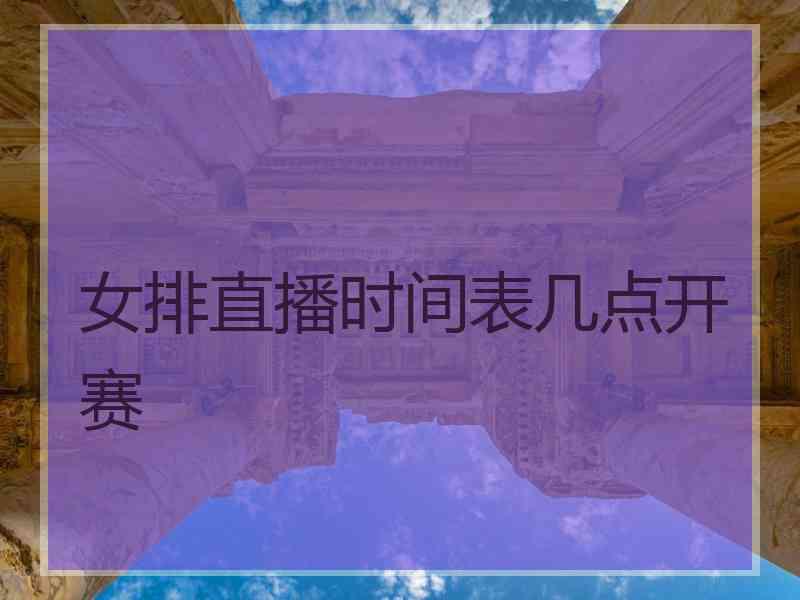 女排直播时间表几点开赛
