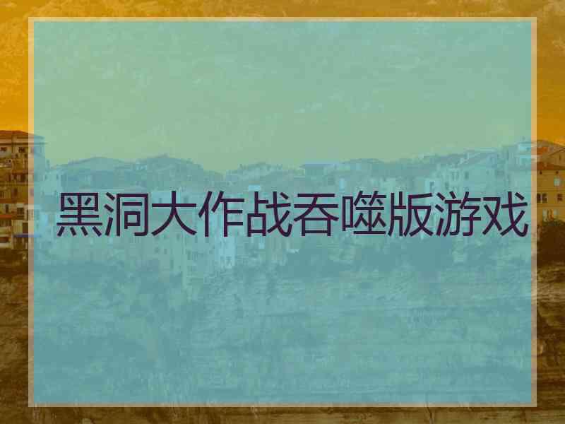 黑洞大作战吞噬版游戏