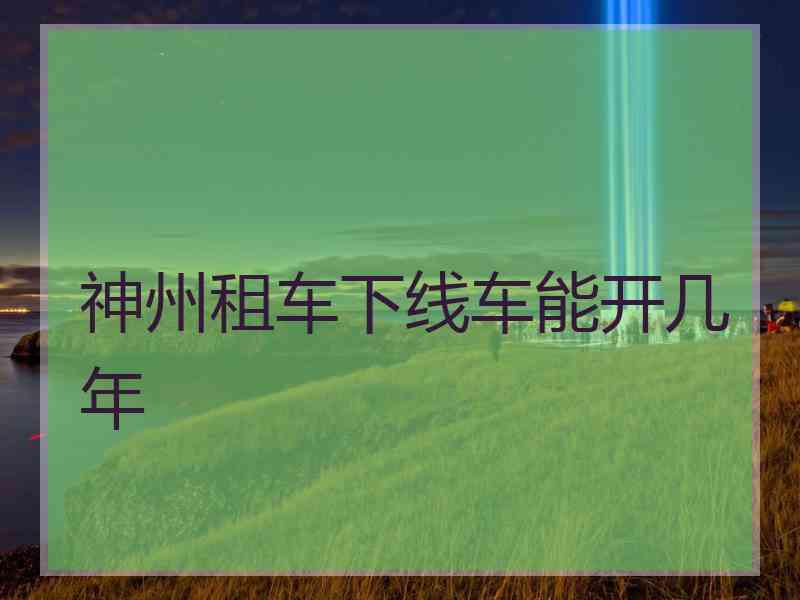 神州租车下线车能开几年