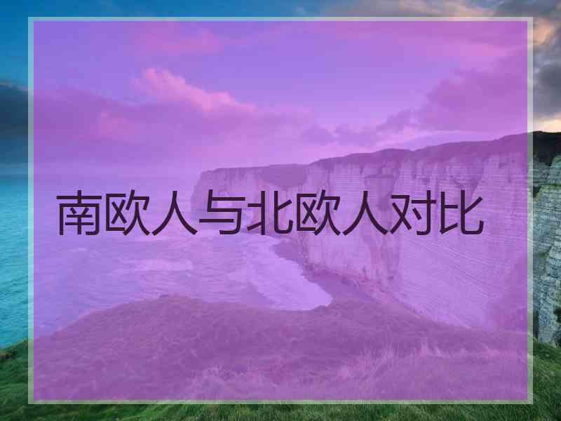 南欧人与北欧人对比