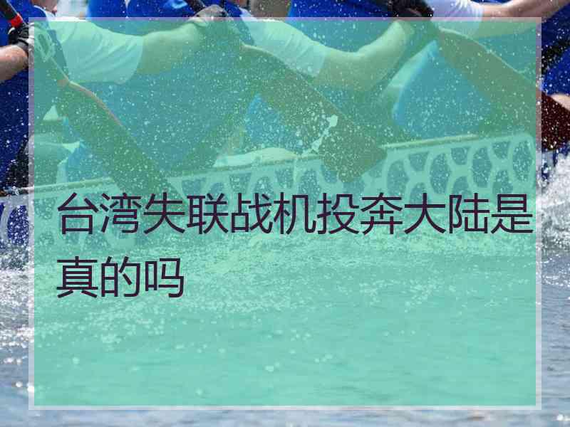 台湾失联战机投奔大陆是真的吗