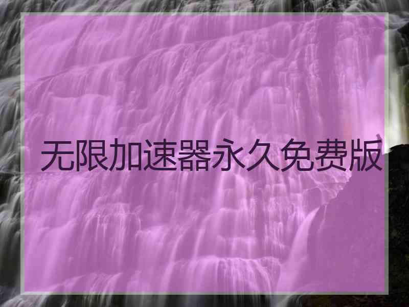 无限加速器永久免费版