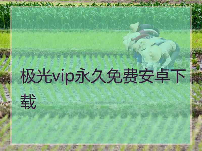 极光vip永久免费安卓下载