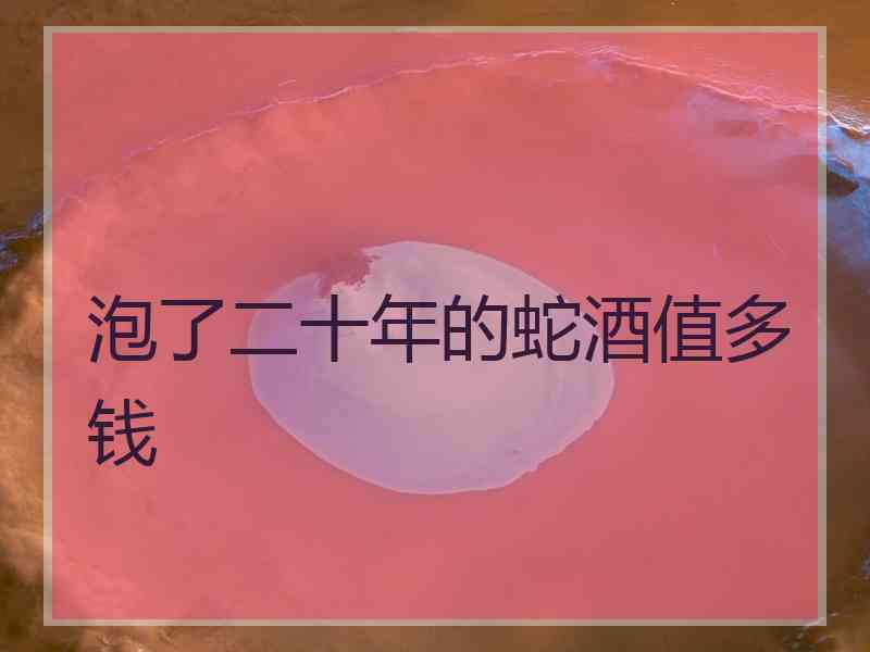 泡了二十年的蛇酒值多钱