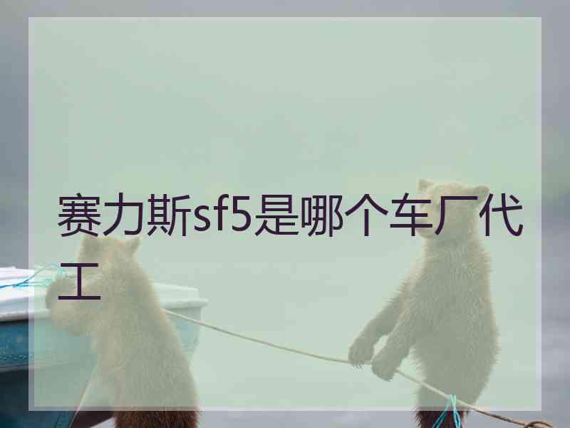 赛力斯sf5是哪个车厂代工