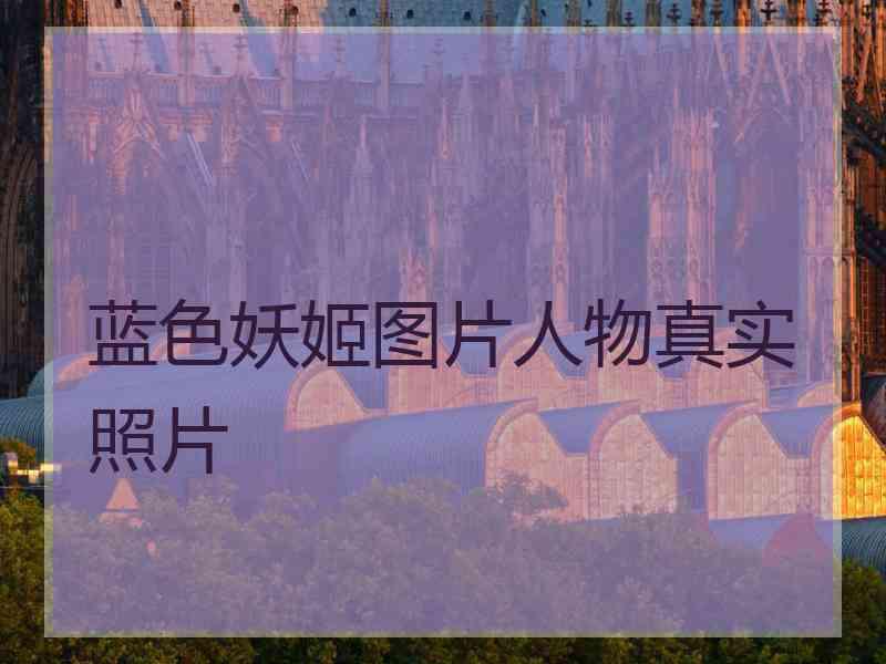 蓝色妖姬图片人物真实照片
