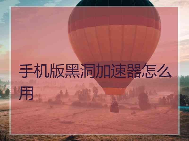 手机版黑洞加速器怎么用