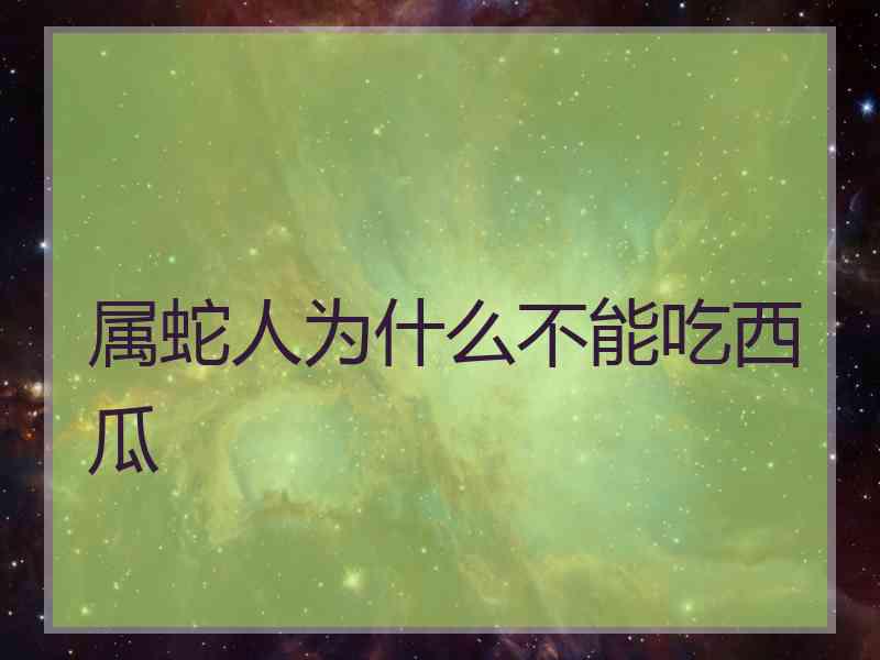 属蛇人为什么不能吃西瓜
