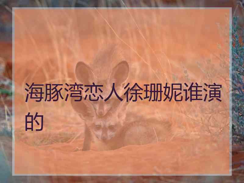 海豚湾恋人徐珊妮谁演的