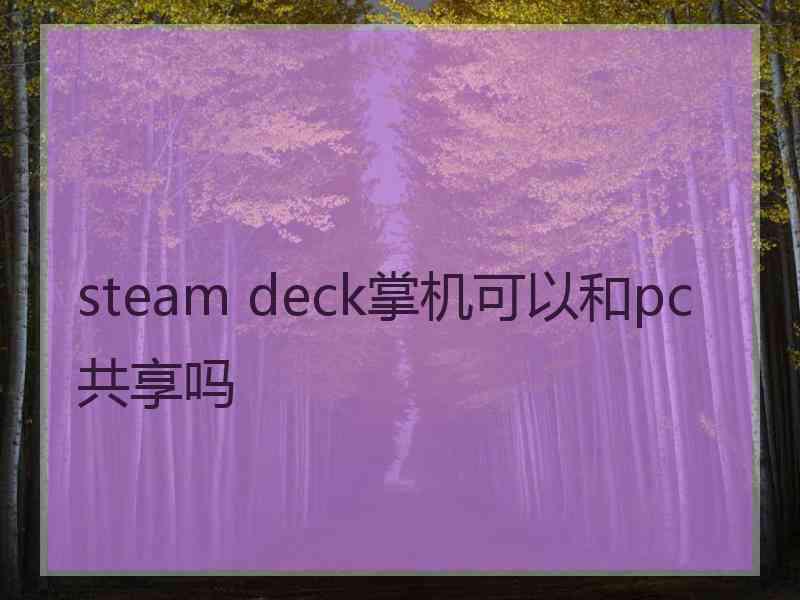 steam deck掌机可以和pc共享吗