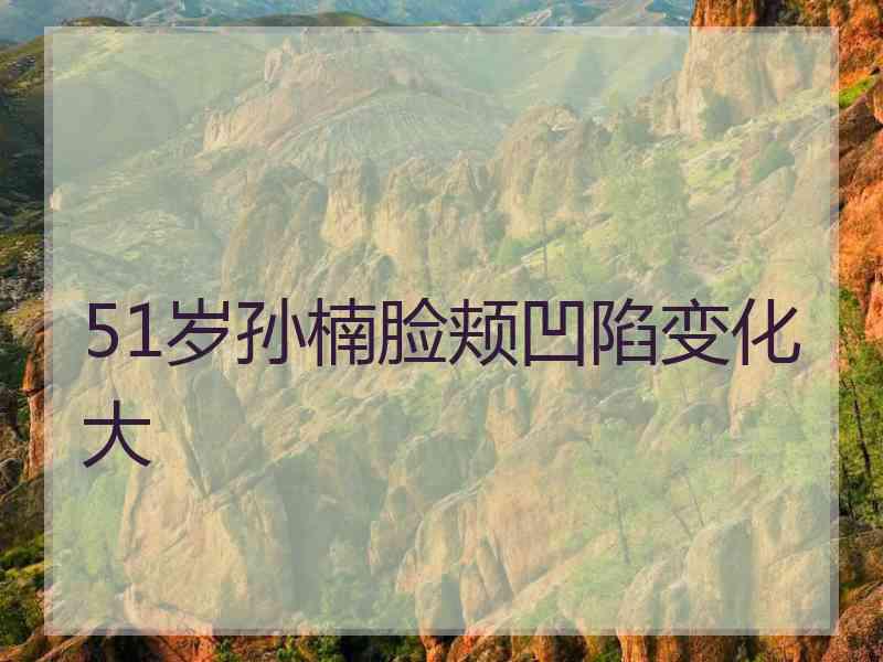 51岁孙楠脸颊凹陷变化大