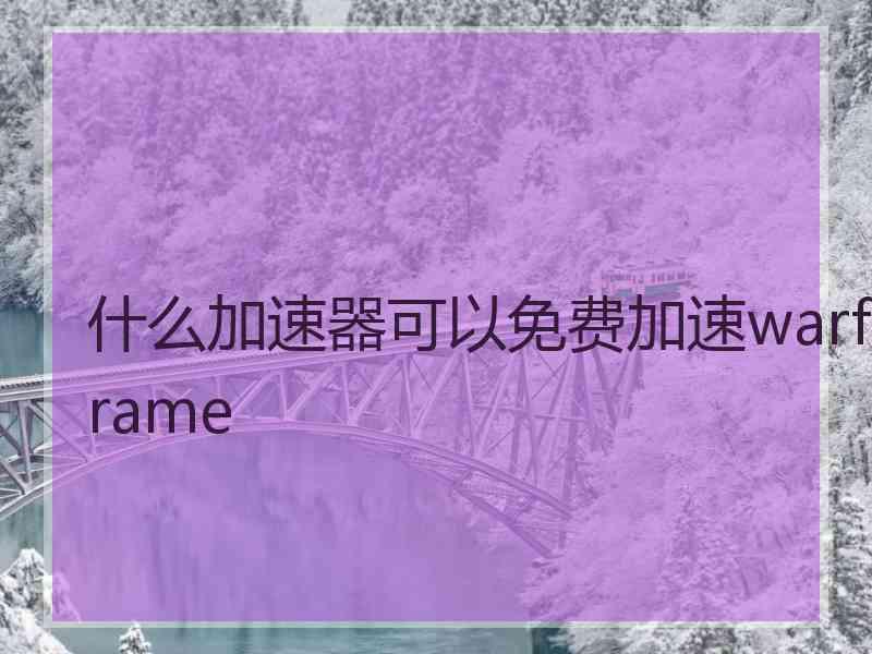 什么加速器可以免费加速warframe