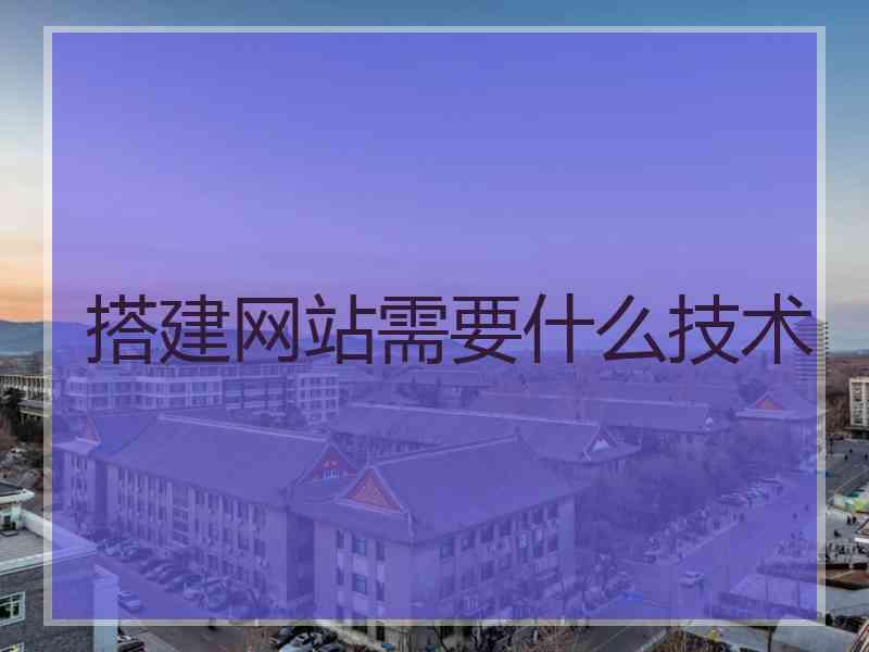 搭建网站需要什么技术