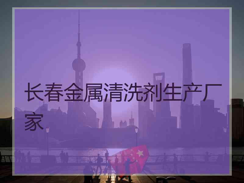 长春金属清洗剂生产厂家