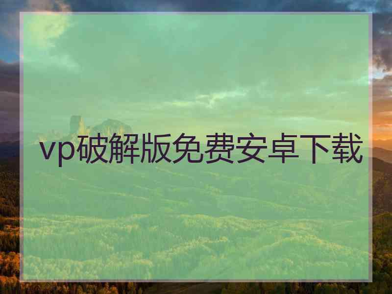 vp破解版免费安卓下载