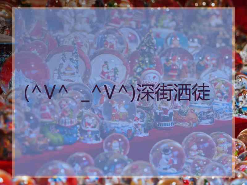 (^V^  _^V^)深街洒徒