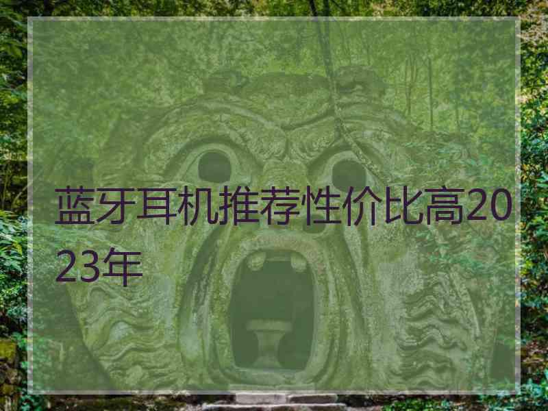 蓝牙耳机推荐性价比高2023年