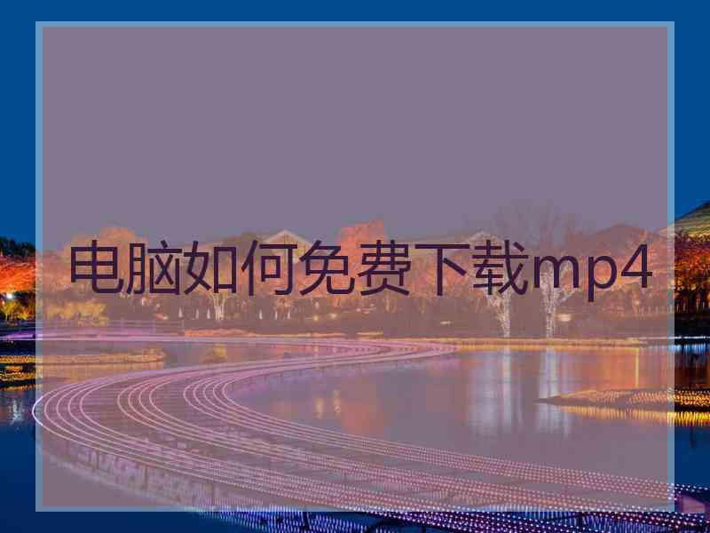 电脑如何免费下载mp4