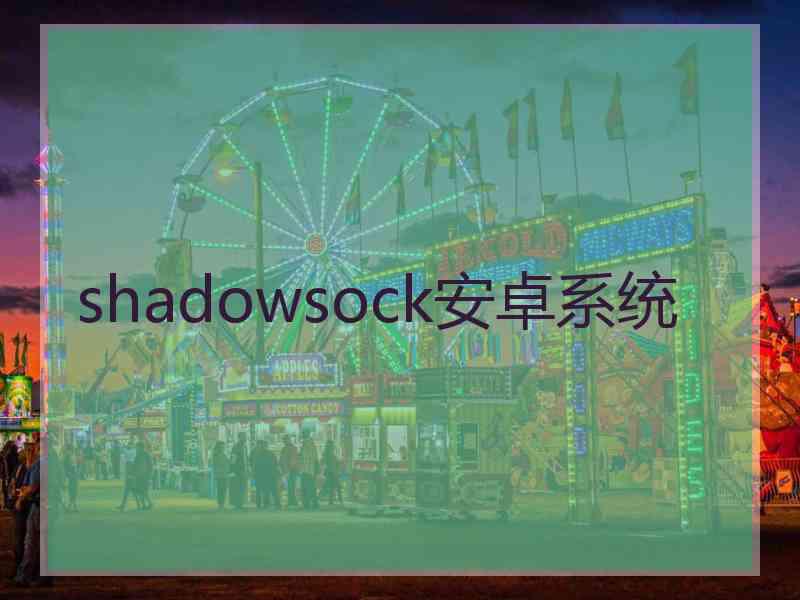 shadowsock安卓系统