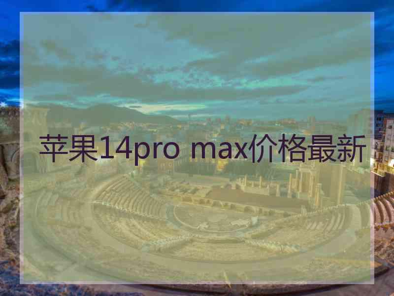苹果14pro max价格最新