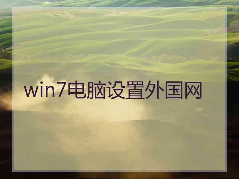 win7电脑设置外国网