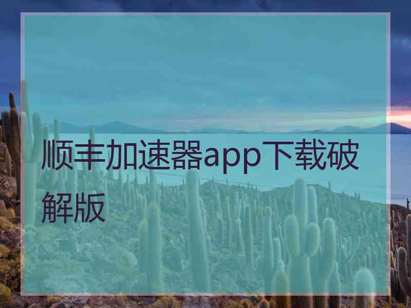 顺丰加速器app下载破解版