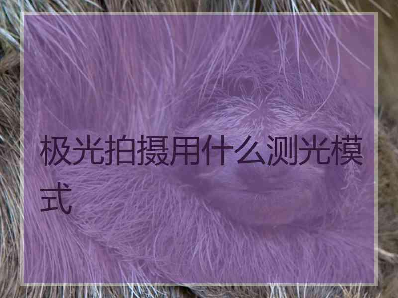 极光拍摄用什么测光模式