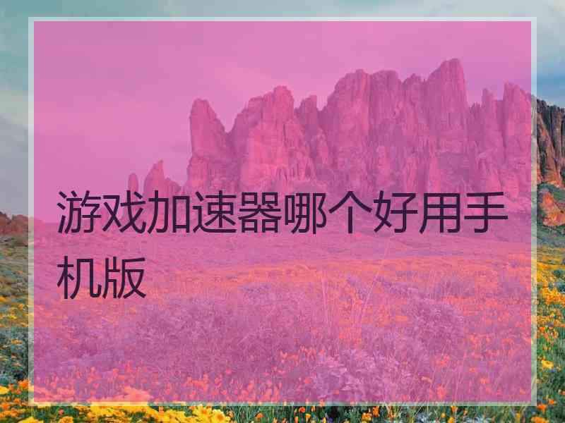 游戏加速器哪个好用手机版