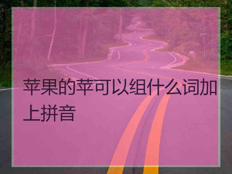苹果的苹可以组什么词加上拼音