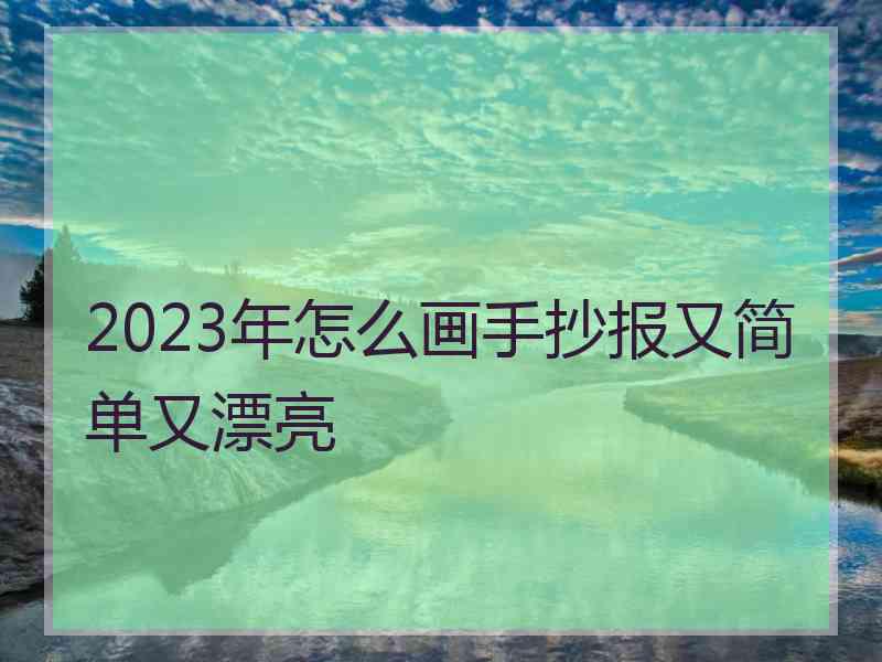 2023年怎么画手抄报又简单又漂亮
