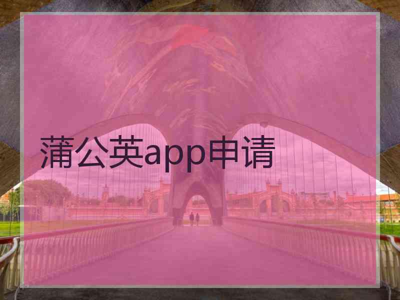蒲公英app申请