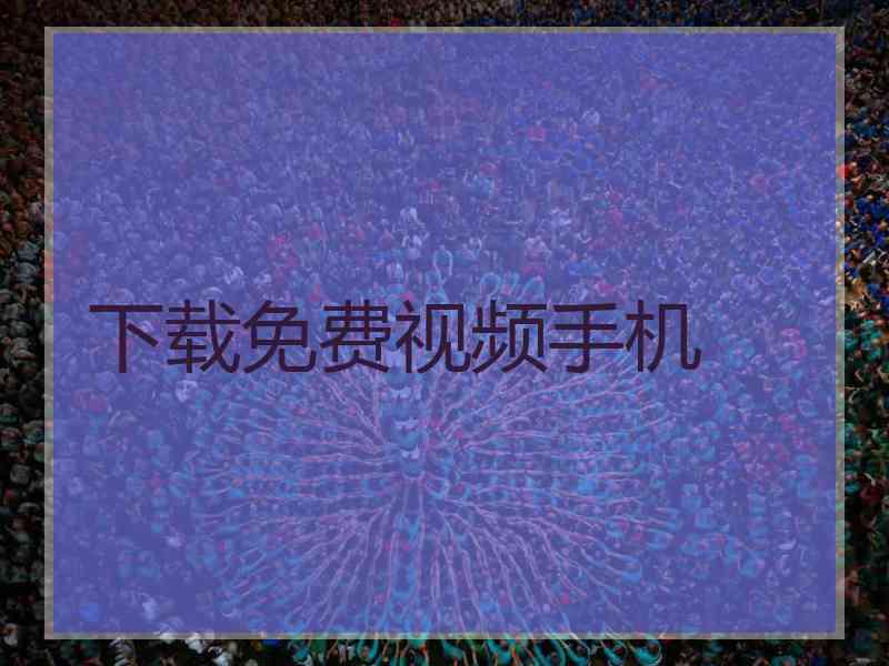 下载免费视频手机