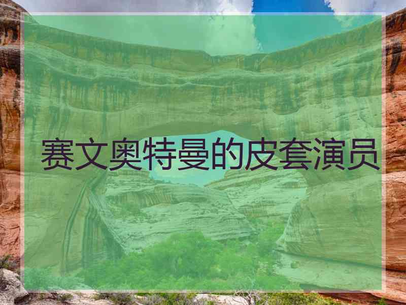 赛文奥特曼的皮套演员