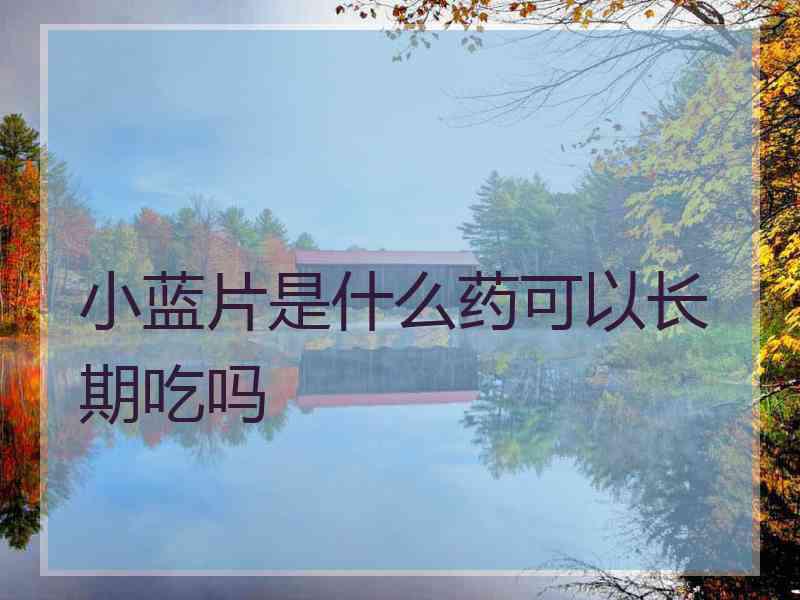 小蓝片是什么药可以长期吃吗