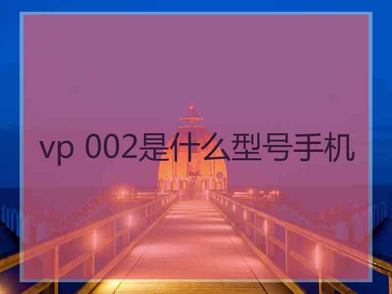vp 002是什么型号手机
