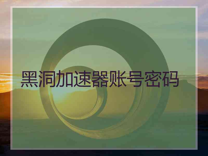 黑洞加速器账号密码