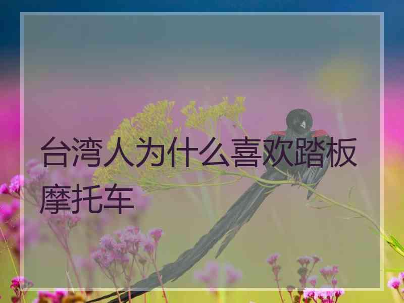 台湾人为什么喜欢踏板摩托车